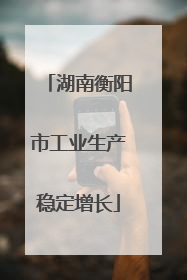 湖南衡阳市工业生产稳定增长
