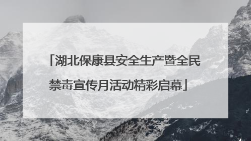 湖北保康县安全生产暨全民禁毒宣传月活动精彩启幕