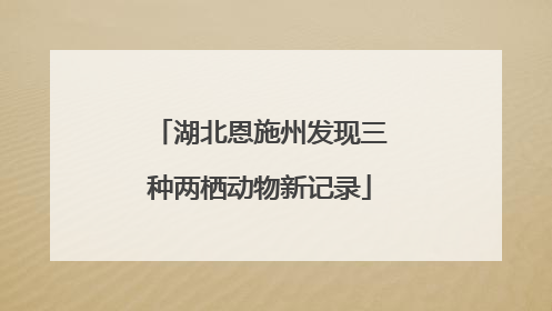 湖北恩施州发现三种两栖动物新记录