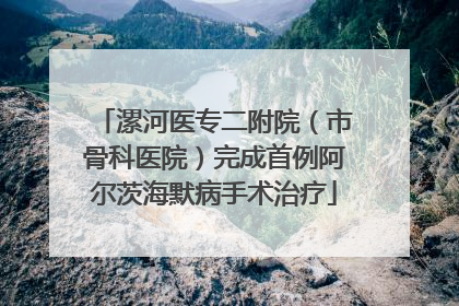 漯河医专二附院（市骨科医院）完成首例阿尔茨海默病手术治疗