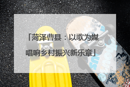 菏泽曹县：以歌为媒 唱响乡村振兴新乐章