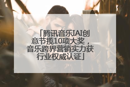 腾讯音乐IAI创意节揽10项大奖，音乐跨界营销实力获行业权威认证