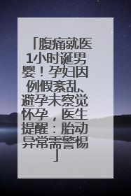 腹痛就医1小时诞男婴！孕妇因例假紊乱、避孕未察觉怀孕，医生提醒：胎动异常需警惕