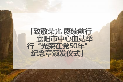 致敬荣光 赓续前行——襄阳市中心血站举行“光荣在党50年”纪念章颁发仪式