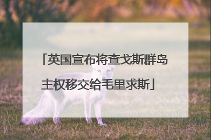 英国宣布将查戈斯群岛主权移交给毛里求斯