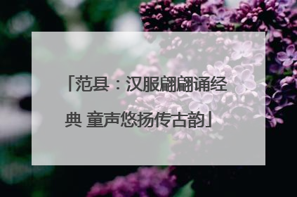 范县：汉服翩翩诵经典 童声悠扬传古韵
