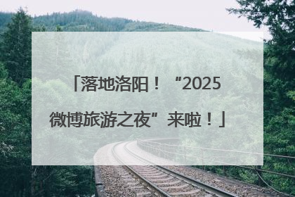 落地洛阳！“2025微博旅游之夜”来啦！
