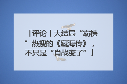 评论丨大结局“霸榜”热搜的《藏海传》，不只是“肖战变了”