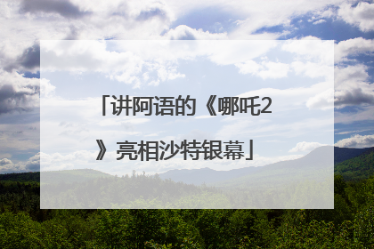 讲阿语的《哪吒2》亮相沙特银幕