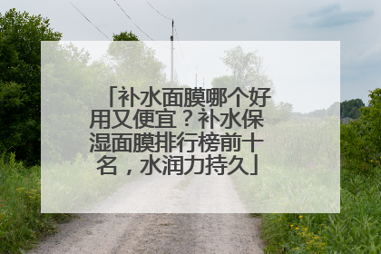 补水面膜哪个好用又便宜？补水保湿面膜排行榜前十名，水润力持久