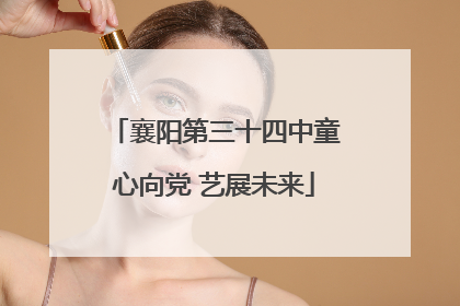 襄阳第三十四中童心向党 艺展未来