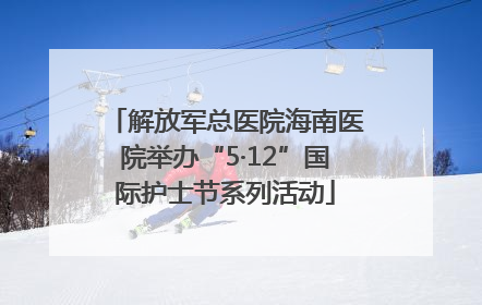 解放军总医院海南医院举办“5·12”国际护士节系列活动