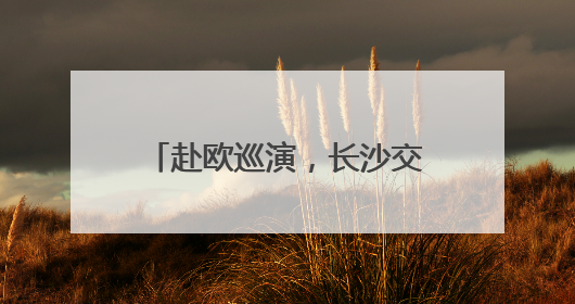 赴欧巡演，长沙交响乐团将首次出访保加利亚、奥地利