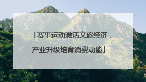 赛事运动激活文旅经济，产业升级培育消费动能