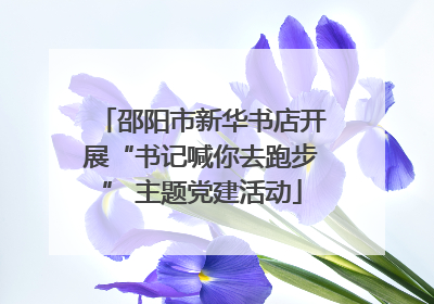 邵阳市新华书店开展“书记喊你去跑步” 主题党建活动