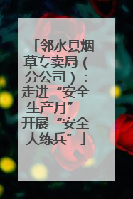 邻水县烟草专卖局（分公司）：走进“安全生产月” 开展“安全大练兵”