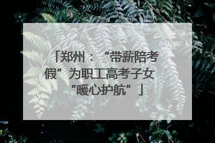 郑州：“带薪陪考假”为职工高考子女“暖心护航”