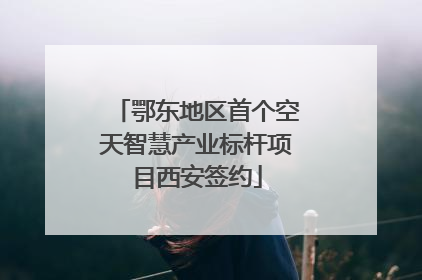 鄂东地区首个空天智慧产业标杆项目西安签约
