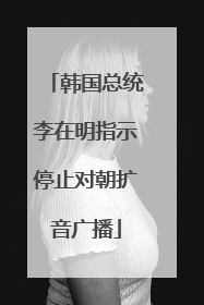 韩国总统李在明指示停止对朝扩音广播