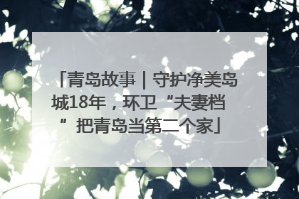 青岛故事｜守护净美岛城18年，环卫“夫妻档”把青岛当第二个家