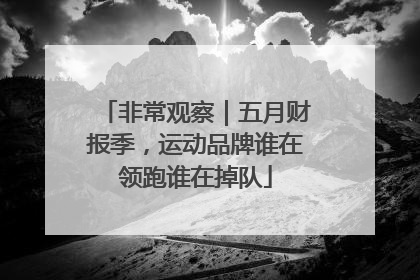 非常观察｜五月财报季，运动品牌谁在领跑谁在掉队