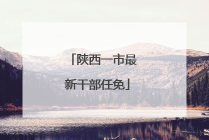 陕西一市最新干部任免