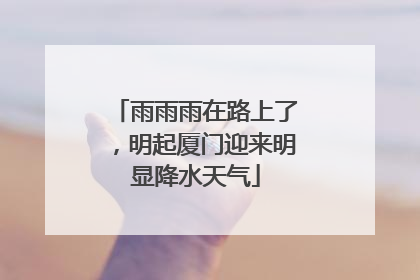雨雨雨在路上了，明起厦门迎来明显降水天气