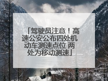 驾驶员注意！高速公安公布四处机动车测速点位 两处为移动测速
