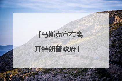 马斯克宣布离开特朗普政府
