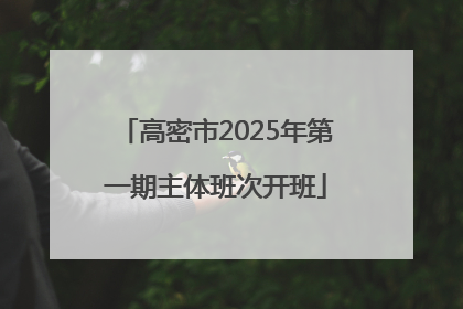 高密市2025年第一期主体班次开班
