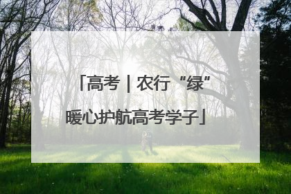高考｜农行“绿”暖心护航高考学子