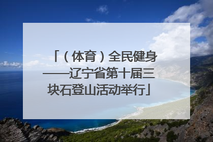 （体育）全民健身——辽宁省第十届三块石登山活动举行