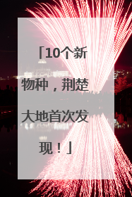 10个新物种，荆楚大地首次发现！