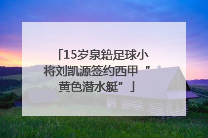 15岁泉籍足球小将刘凯源签约西甲“黄色潜水艇”