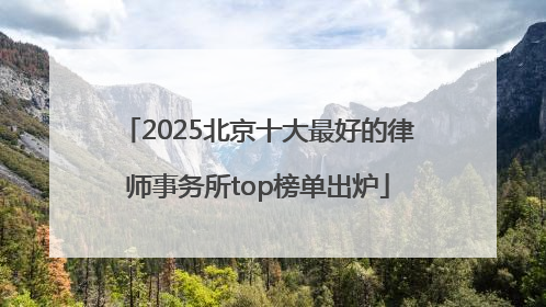 2025北京十大最好的律师事务所top榜单出炉
