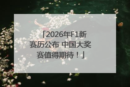 2026年F1新赛历公布 中国大奖赛值得期待！