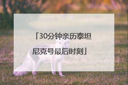 30分钟亲历泰坦尼克号最后时刻