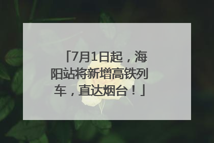 7月1日起，海阳站将新增高铁列车，直达烟台！