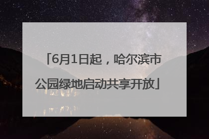 6月1日起，哈尔滨市公园绿地启动共享开放