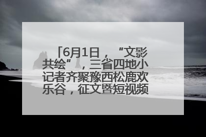 6月1日，“文影共绘”，三省四地小记者齐聚豫西松鹿欢乐谷，征文暨短视频大赛精彩启幕！