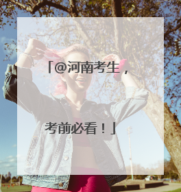 @河南考生,考前必看!