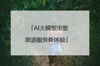 AI大模型重塑旅游服务新体验