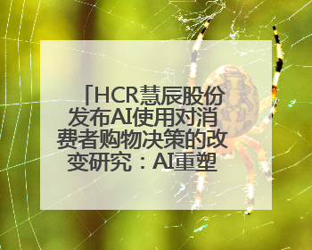 HCR慧辰股份发布AI使用对消费者购物决策的改变研究：AI重塑购物决策 渗透率超九成